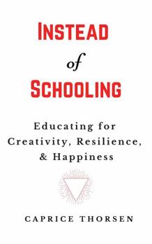 Paperback Instead of Schooling: Educating for Creativity, Resilience, & Happiness Book