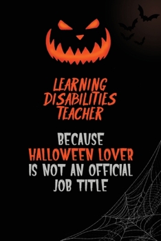 Learning Disabilities Teacher Because Halloween Lover Is Not An Official Job Title: 6x9  120 Pages Halloween Special Pumpkin Jack O'Lantern Blank Lined Paper Notebook Journal