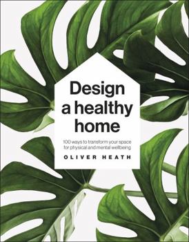 Hardcover Design A Healthy Home: 100 Ways to Transform Your Space for Physical and Mental Wellbeing Book