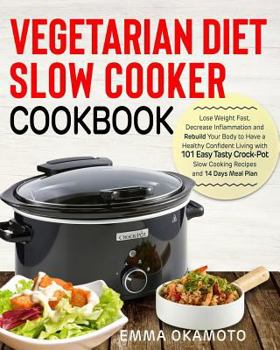 Paperback Vegetarian Diet Slow Cooker Cookbook: Lose Weight Fast, Decrease Inflammation and Rebuild Your Body to Have a Healthy Confident Living with 101 Easy T Book