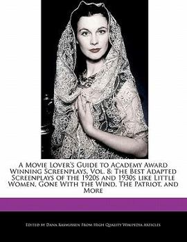 Paperback A Movie Lover's Guide to Academy Award Winning Screenplays, Vol. 8: The Best Adapted Screenplays of the 1920s and 1930s Like Little Women, Gone with t Book