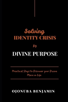 Paperback Solving Identity Crisis by Divine Purpose: Practical Steps to Discover Your Divine Place in Life Book