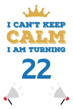 I Can't Keep Calm I Am Turning 22: Notebook - Best gift for Birthday