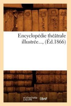 Paperback Encyclopédie Théâtrale Illustrée (Éd.1866) [French] Book