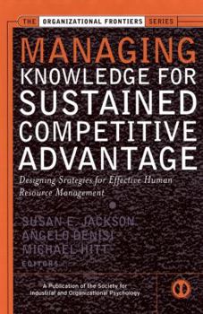 Managing Knowledge for Sustained Competitive Advantage: Designing Strategies for Effective Human Resource Management (J-B SIOP Frontiers Series) - Book  of the Organizational Frontiers Series