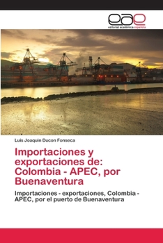 Importaciones y exportaciones de: Colombia - APEC, por Buenaventura: Importaciones - exportaciones, Colombia - APEC, por el puerto de Buenaventura