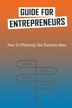 Paperback Guide For Entrepreneurs: How To Effectively Test Business Ideas: How To Launch A Start-Up Idea Book