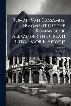 Roman Van Cassamus, Fragment [Of the Romance of Alexander the Great] Uitg. Door E. Verwijs - Primary Source Edition