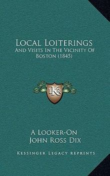 Paperback Local Loiterings: And Visits In The Vicinity Of Boston (1845) Book