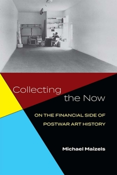 Hardcover Collecting the Now: On the Financial Side of Postwar Art History Book