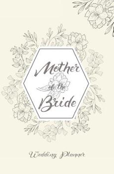 Mother of the Bride Wedding Planner: Floral Wedding Planning Organizer with detailed worksheets, budget planner, guest lists, seating charts, ... Small convenient size to fit in your purse.