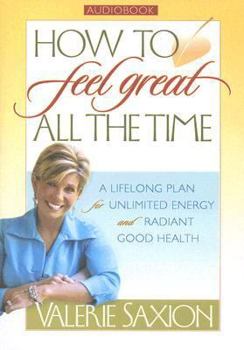 Audio Cassette How to Feel Great All the Time: A Lifelong Plan for Unlimited Energy and Radiant Good Health Book