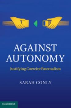 Hardcover Against Autonomy: Justifying Coercive Paternalism Book