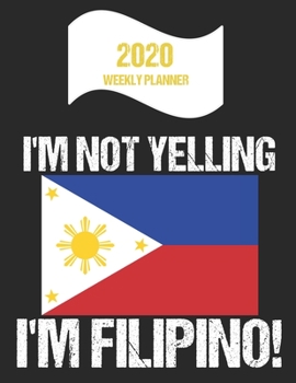 Paperback 2020 Weekly Planner I'm Not Yelling I'm Filipino: Funny Philippines Flag Quote Dated Calendar With To-Do List Book
