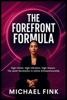 THE FOREFRONT FORMULA: Create a Luxury AI Studio That Runs Itself: High-ticket. High-vibration. High-impact. The quiet Revolution in Online Entrepreneurship.