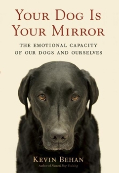 Hardcover Your Dog Is Your Mirror: The Emotional Capacity of Our Dogs and Ourselves Book