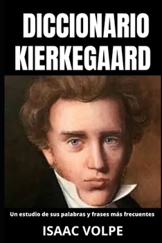 DICCIONARIO KIERKEGAARD. Un estudio de sus palabras y frases más frecuentes.: Desbloquea la profunda sabiduría y el intrincado pensamiento de Søren Kierkegaard. (Spanish Edition)