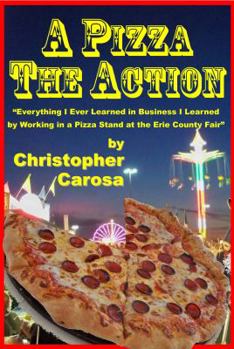 Paperback A Pizza The Action: Everything I Ever Learned About Business I Learned by Working in a Pizza Stand at the Erie County Fair Book