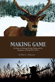 Paperback Making Game: An Essay on Hunting, Familiar Things, and the Strangeness of Being Who One Is Book