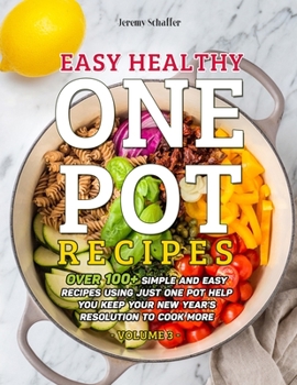 Paperback Easy Healthy One Pot Recipes: Over 100+ Simple and Easy Recipes Using Just One Pot help you keep your New Year's resolution to Cook More (Volume 3) Book