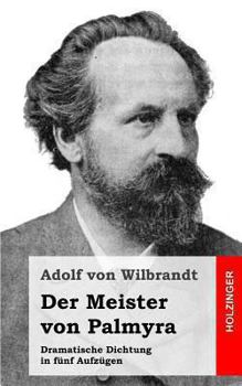 Der Meister Von Palmyra: Dramatische Dichtung in Funf Aufzugen