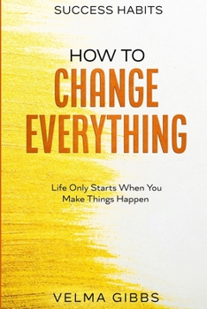 Paperback Success Habits: How To Change Everything - Life Only Starts When You Make Things Happen Book