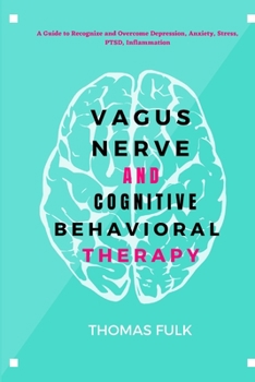 Paperback Vagus Nerven and Cognitive Behavioral Therapy: A Guide to Recognize and Overcome Depression, Anxiety, Stress, PTSD, Inflammation [Large Print] Book