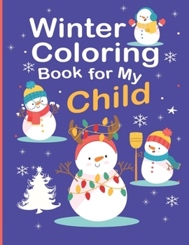Winter Coloring Book for My Child: Beautiful Christmas Coloring Pages to Color with Santa Claus, Reindeer, Snowmen & More!. Christmas Gift for Merry Christmas