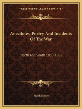 Anecdotes, Poetry and Incidents of the War: North and South. 1860-1865. Collected and arranged by F. M.