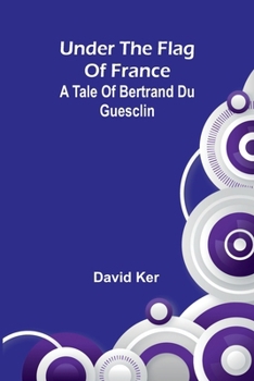 Paperback Under the Flag of France: A Tale of Bertrand du Guesclin Book