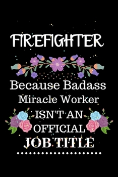 Paperback Firefighter Because Badass Miracle Worker Isn't an Official Job Title: Lined Notebook Gift for Firefighter. Notebook / Diary / Thanksgiving & Christma Book