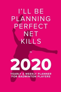 Paperback Playing Perfect Net Kills In 2020 - Yearly And Weekly Planner For Badminton Players: Organiser, Calendar & Diary Gift Book