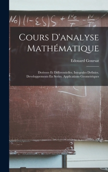 Hardcover Cours D'analyse Mathématique: Derivees Et Differentielles. Integrales Definies. Developpements En Series. Applications Geometriques [French] Book