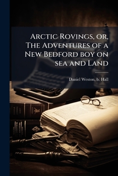 Arctic Rovings, or, The Adventures of a New Bedford boy on sea and Land