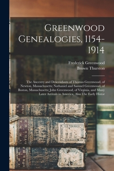 Paperback Greenwood Genealogies, 1154-1914: The Ancestry and Descendants of Thomas Greenwood, of Newton, Massachusetts; Nathaniel and Samuel Greenwood, of Bosto Book