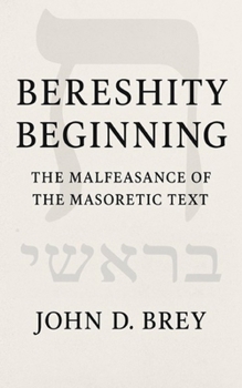 Paperback Bereshity Beginning: The Malfeasance of the Masoretic Text Book