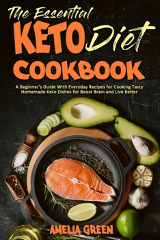 Paperback The Essential Keto Diet Cookbook: A Beginner's Guide With Everyday Recipes for Cooking Tasty Homemade Keto Dishes for Boost Brain and Live Better Book
