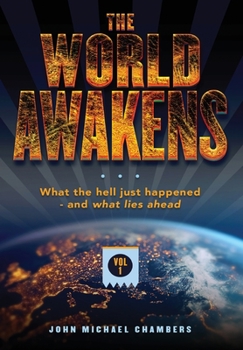 The World Awakens: What the Hell Just Happened-and What Lies Ahead