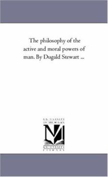 Paperback The Philosophy of the Active and Moral Powers of Man. by Dugald Stewart ... Book