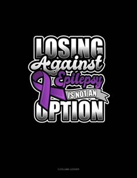 Paperback Losing Against Epilepsy Is Not An Option: 3 Column Ledger Book