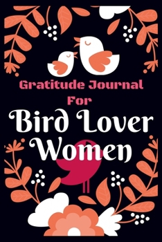 Gratitude Journal for Bird Lover Women: Gratitude Journal For Women to Write, Draw In. Fun Diary, Happy Dreams for cool Gift