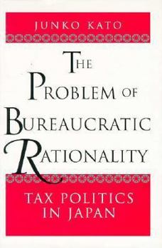 Hardcover The Problem of Bureaucratic Rationality: Tax Politics in Japan Book