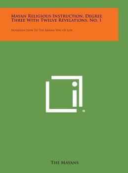 Hardcover Mayan Religious Instruction, Degree Three with Twelve Revelations, No. 1: Introduction to the Mayan Way of Life Book