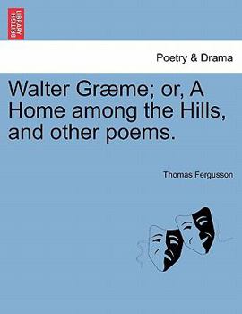 Paperback Walter Gr Me; Or, a Home Among the Hills, and Other Poems. Book