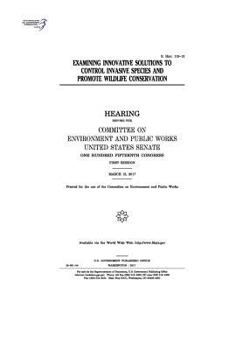 Examining innovative solutions to control invasive species and promote wildlife conservation : hearing before the Committee on Environment and Public Works