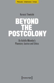 Beyond the Postcolony: On Achille Mbembe's Planetary Justice and Ethics (Philosophy - Enlightenment - Critique)