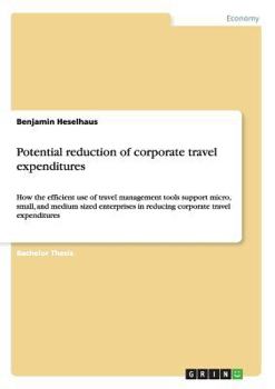 Paperback Potential reduction of corporate travel expenditures: How the efficient use of travel management tools support micro, small, and medium sized enterpri Book