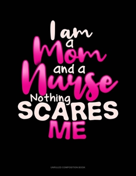 Paperback I Am A Mom And A Nurse Nothing Scares Me: Unruled Composition Book