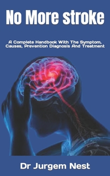 No More stroke: A Complete Handbook With The Symptom, Causes, Prevention Diagnosis And Treatment