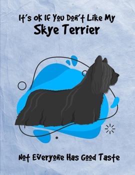 Paperback It's OK If You Don't Like My Skye Terrier Not Everyone Has Good Taste: Un-Dated Planner Gift Notebook for Dog and Puppy Lovers Book